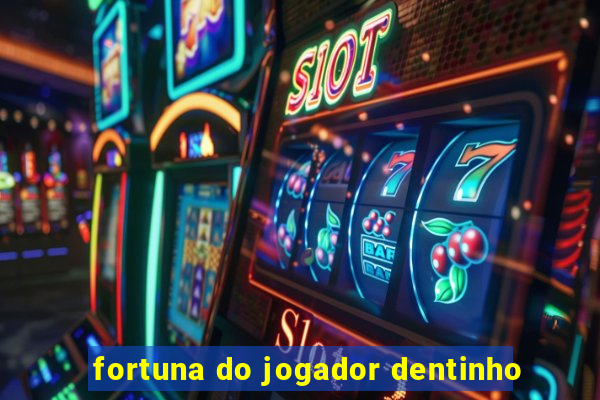 fortuna do jogador dentinho